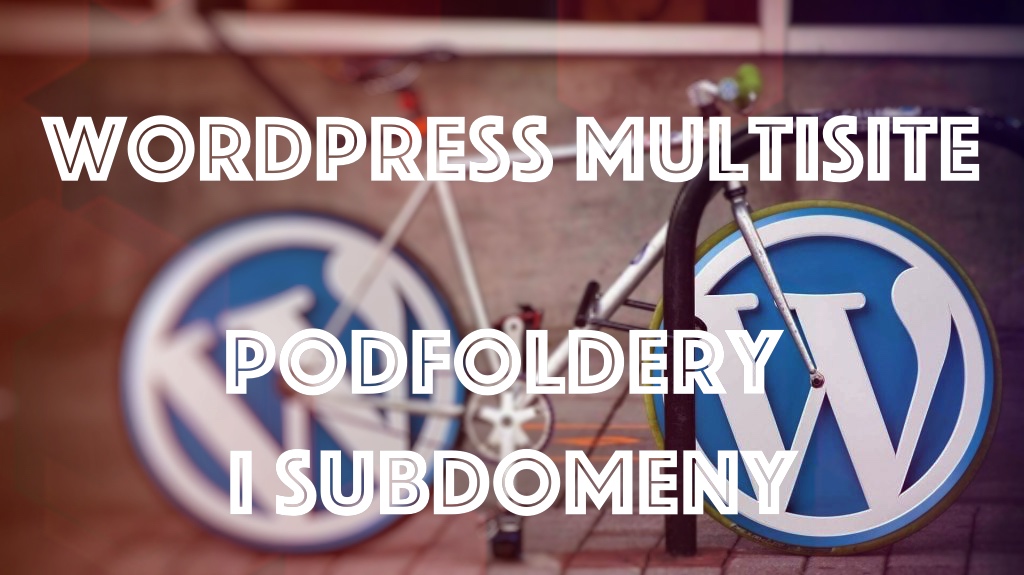 Podfoldery lub Subdomeny – Zmiana w WordPress Multisite