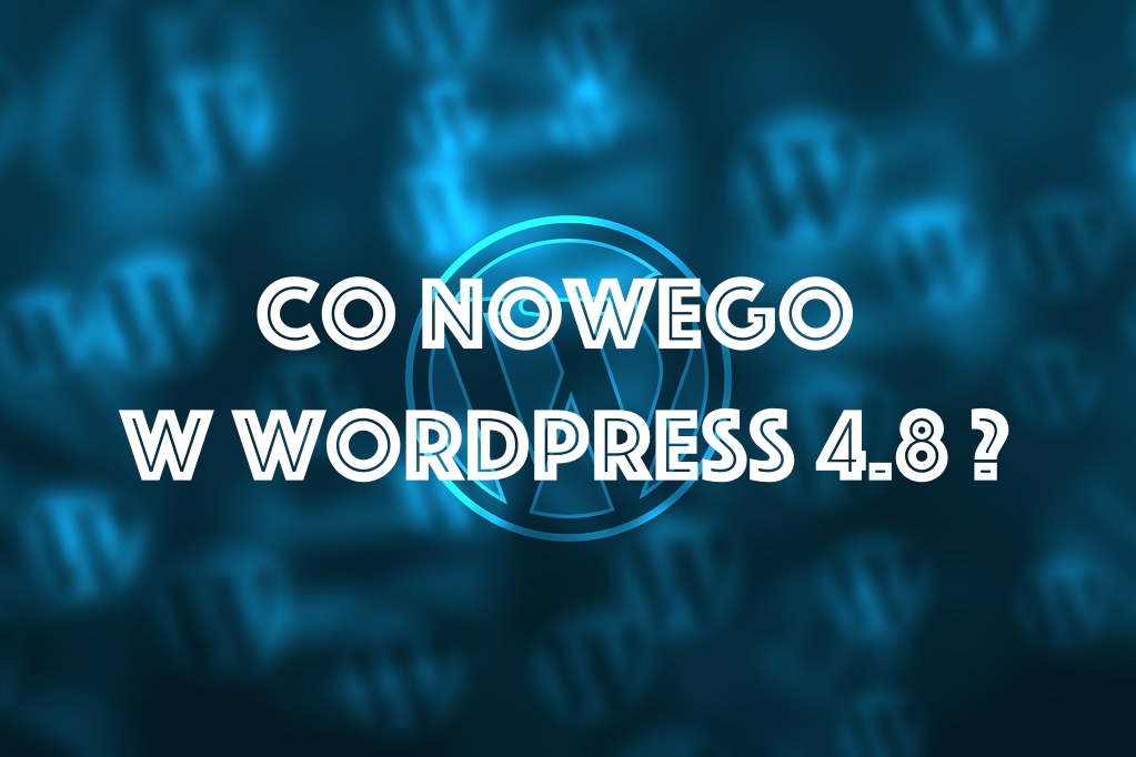 WordPress 4.8 – Co nowego znajdziesz w WordPressie?